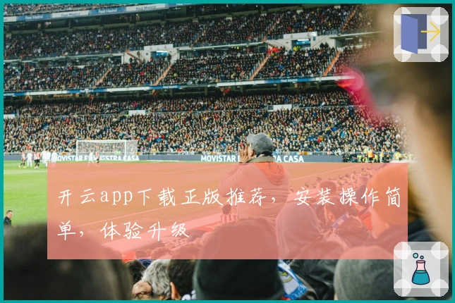 开云app下载正版推荐,安装操作简单,体验升级