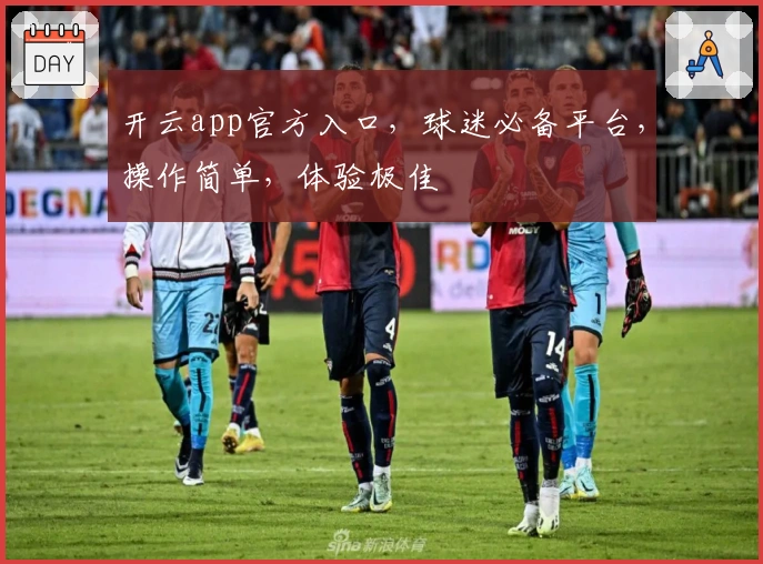 开云app官方入口，球迷必备平台，操作简单，体验极佳