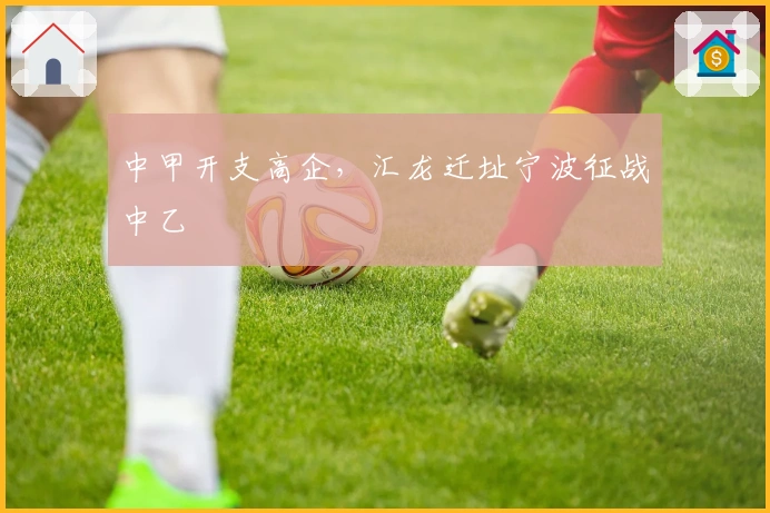 中甲开支高企，汇龙迁址宁波征战中乙