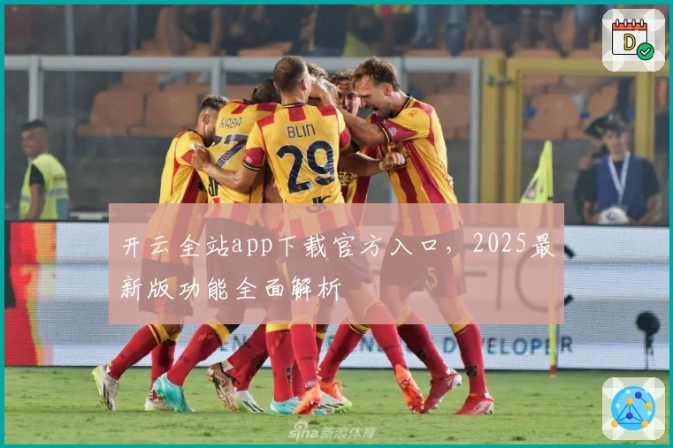 开云全站app下载官方入口，2025最新版功能全面解析
